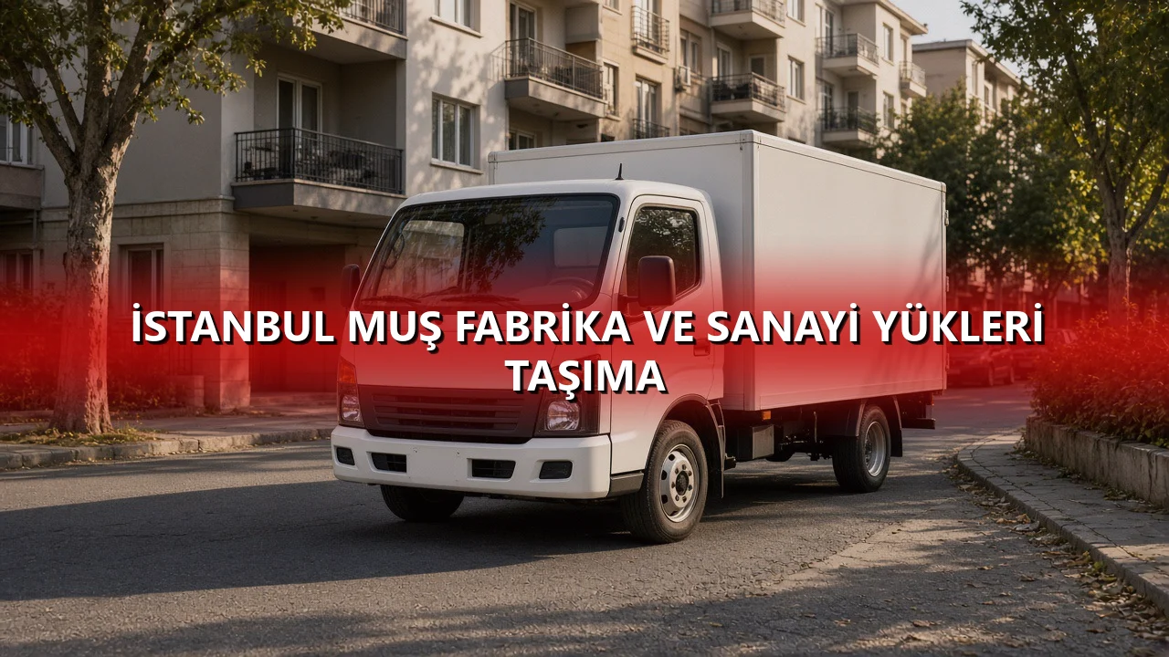 İstanbul Muş Fabrika ve Sanayi Yükleri Taşıma